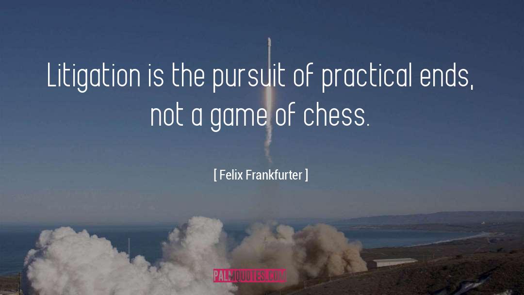 Felix Frankfurter Quotes: Litigation is the pursuit of