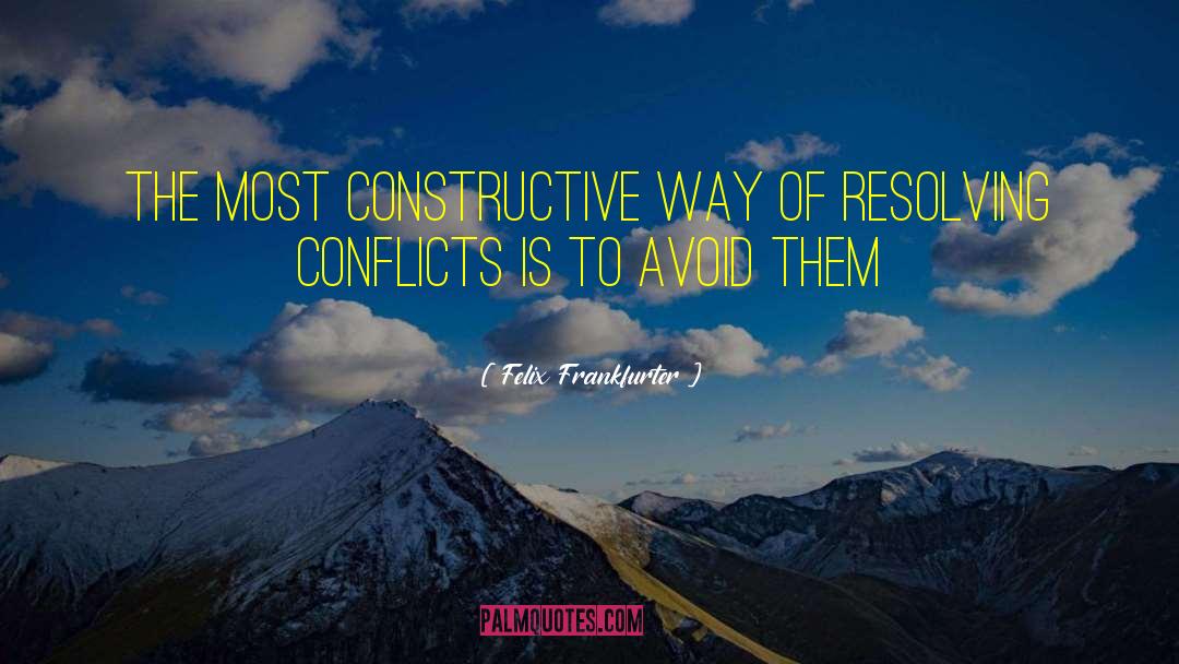 Felix Frankfurter Quotes: The most constructive way of