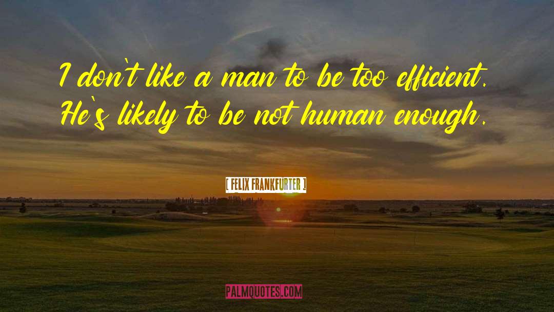 Felix Frankfurter Quotes: I don't like a man