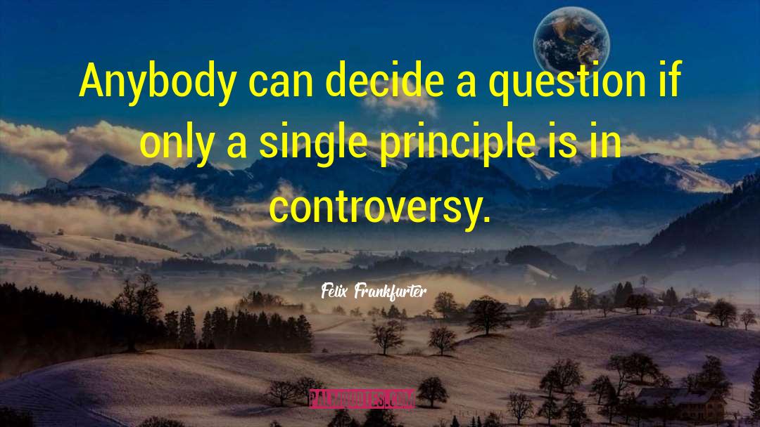 Felix Frankfurter Quotes: Anybody can decide a question