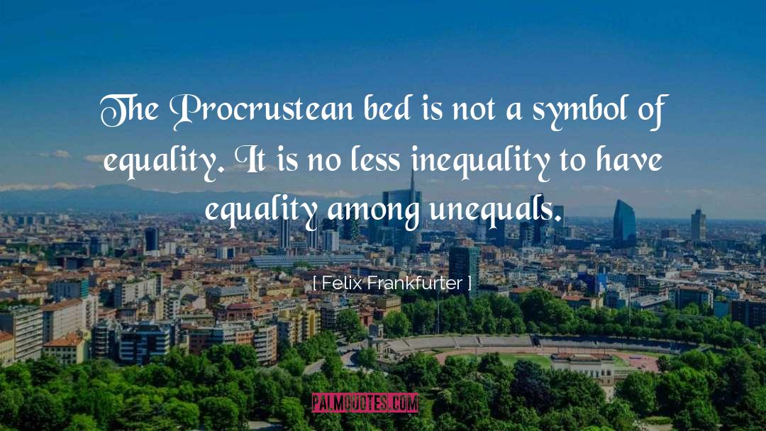 Felix Frankfurter Quotes: The Procrustean bed is not