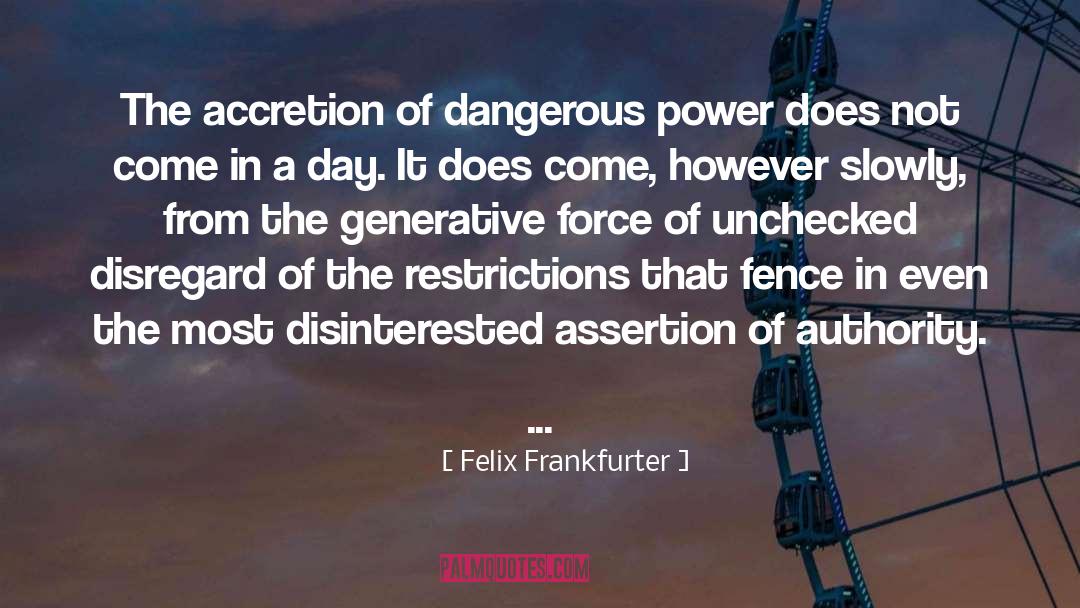 Felix Frankfurter Quotes: The accretion of dangerous power