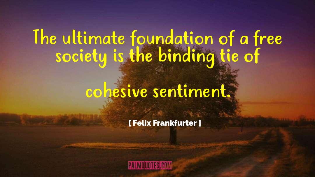 Felix Frankfurter Quotes: The ultimate foundation of a