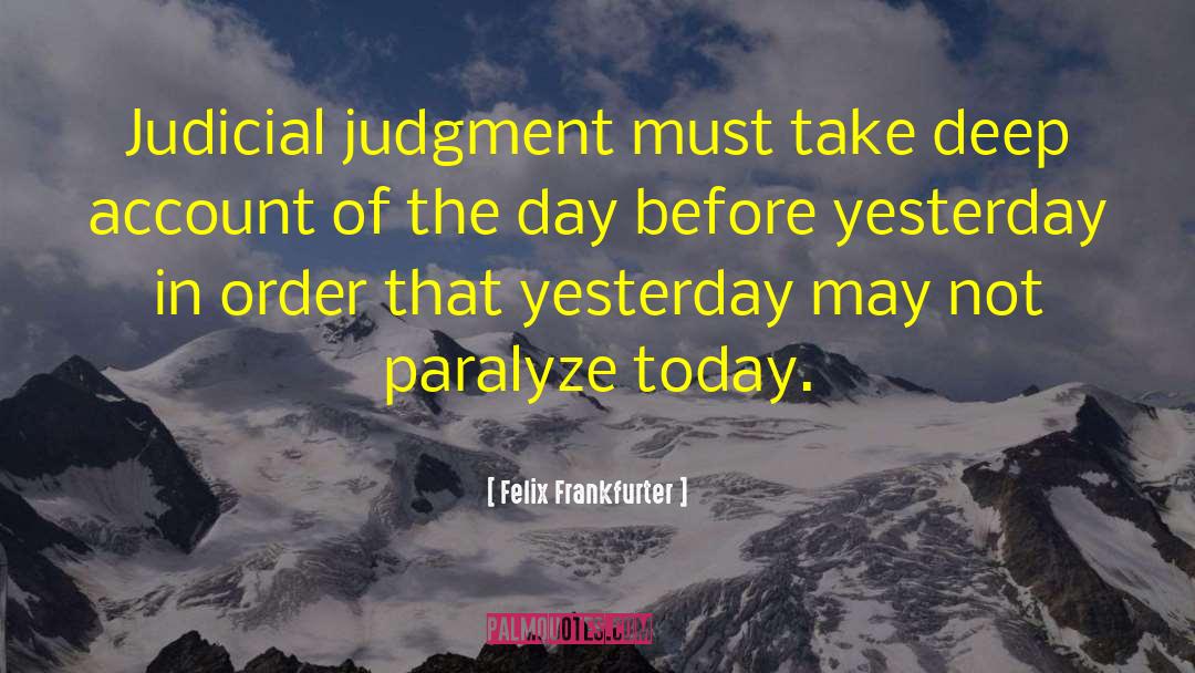 Felix Frankfurter Quotes: Judicial judgment must take deep