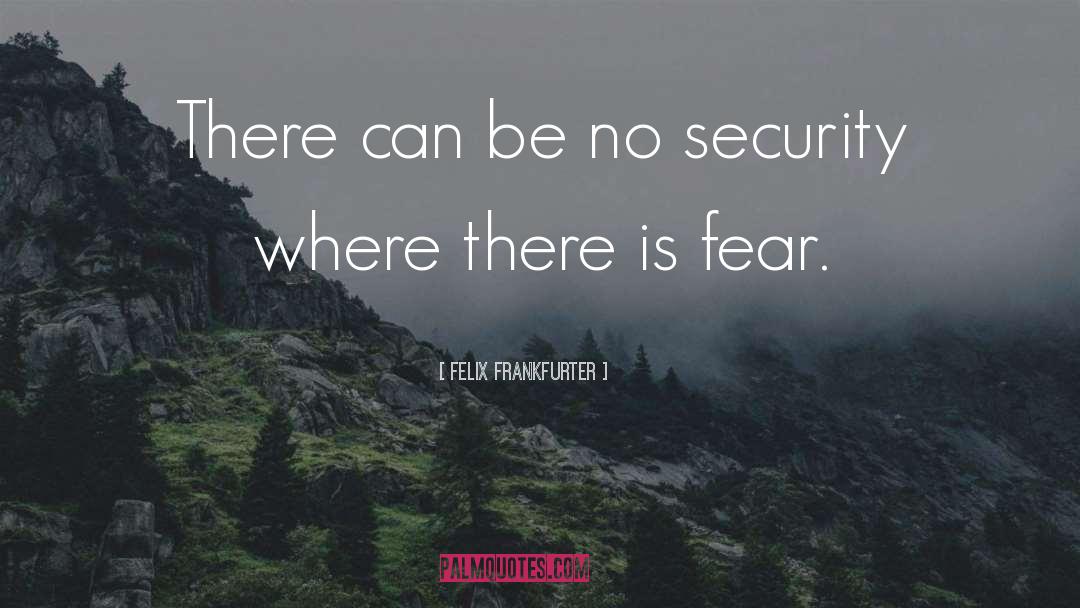 Felix Frankfurter Quotes: There can be no security