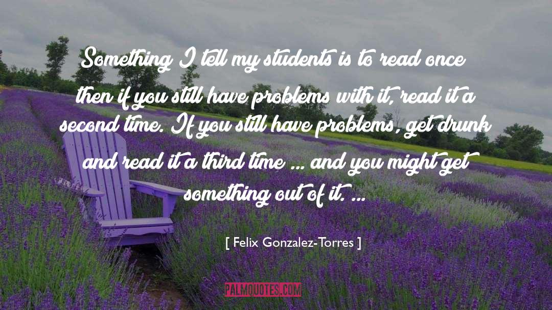 Felix Gonzalez-Torres Quotes: Something I tell my students