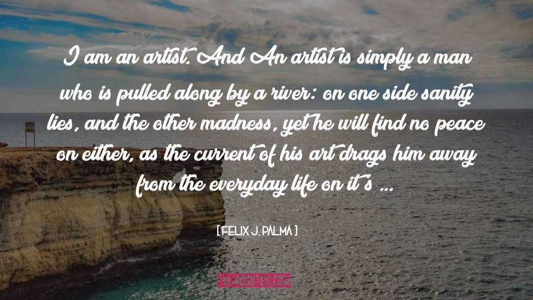 Felix J. Palma Quotes: I am an artist. And