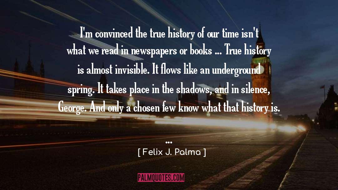 Felix J. Palma Quotes: I'm convinced the true history