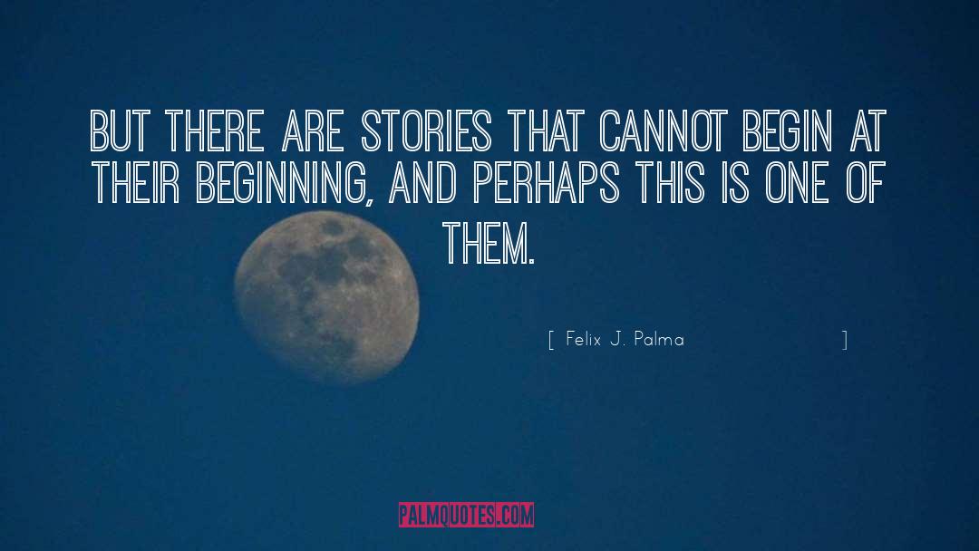 Felix J. Palma Quotes: But there are stories that