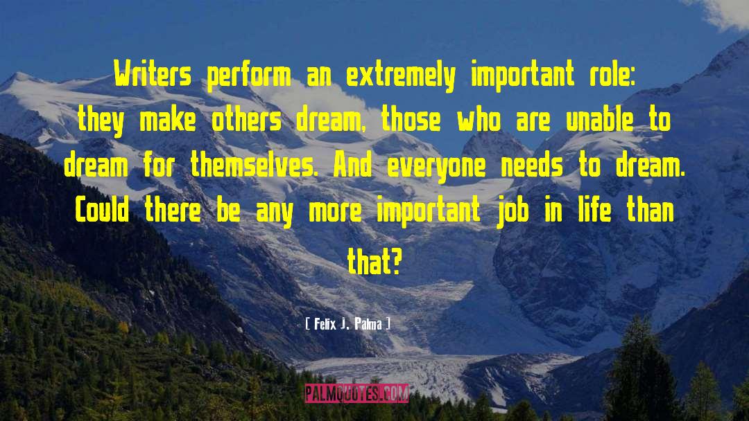 Felix J. Palma Quotes: Writers perform an extremely important