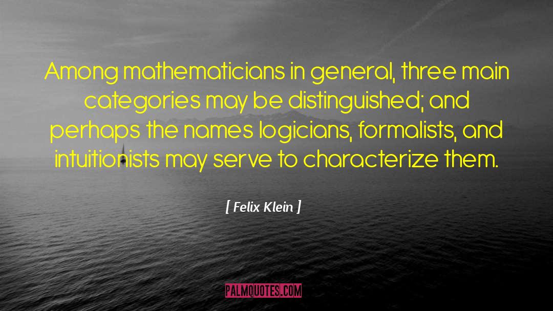 Felix Klein Quotes: Among mathematicians in general, three