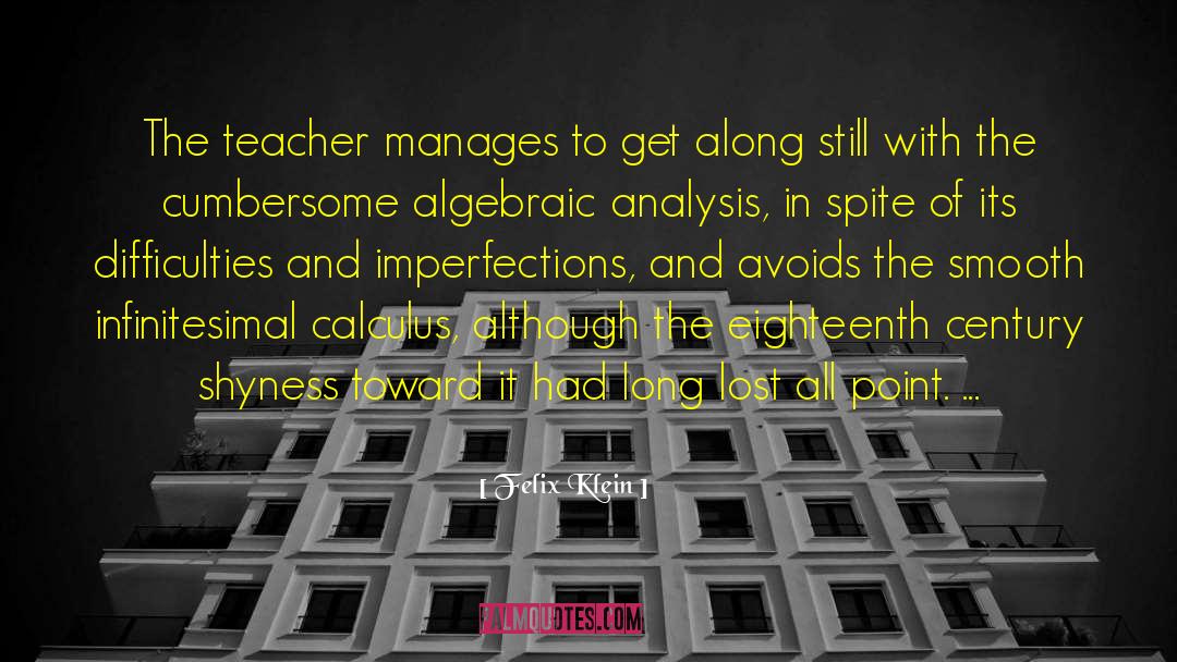 Felix Klein Quotes: The teacher manages to get