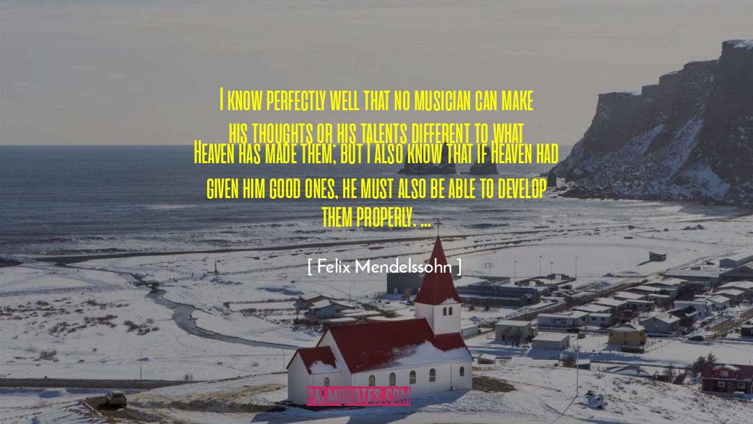 Felix Mendelssohn Quotes: I know perfectly well that