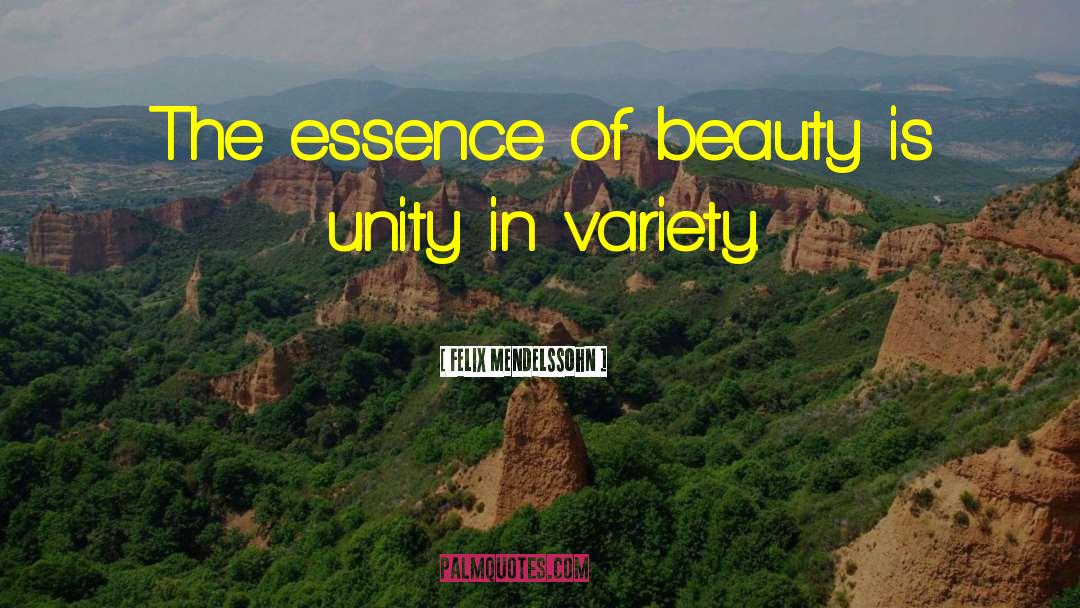 Felix Mendelssohn Quotes: The essence of beauty is