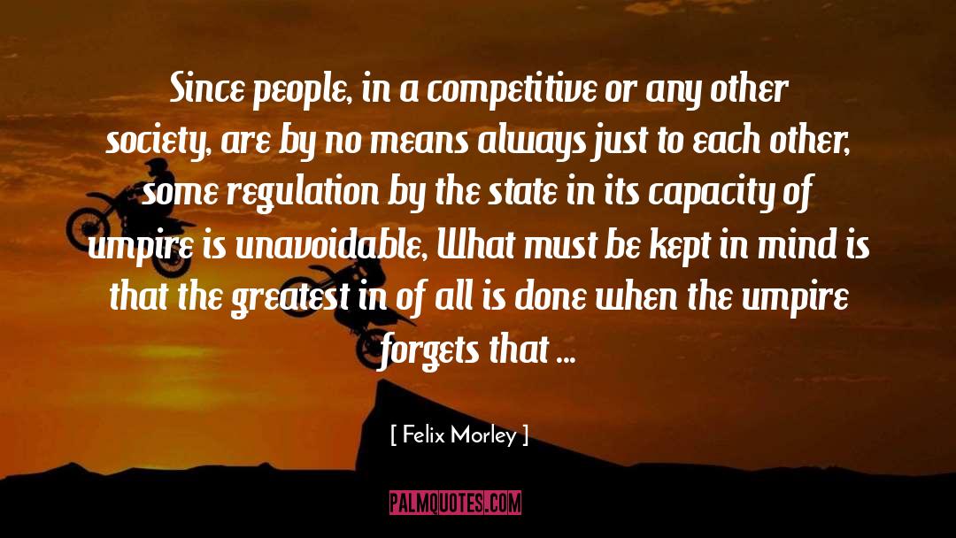 Felix Morley Quotes: Since people, in a competitive