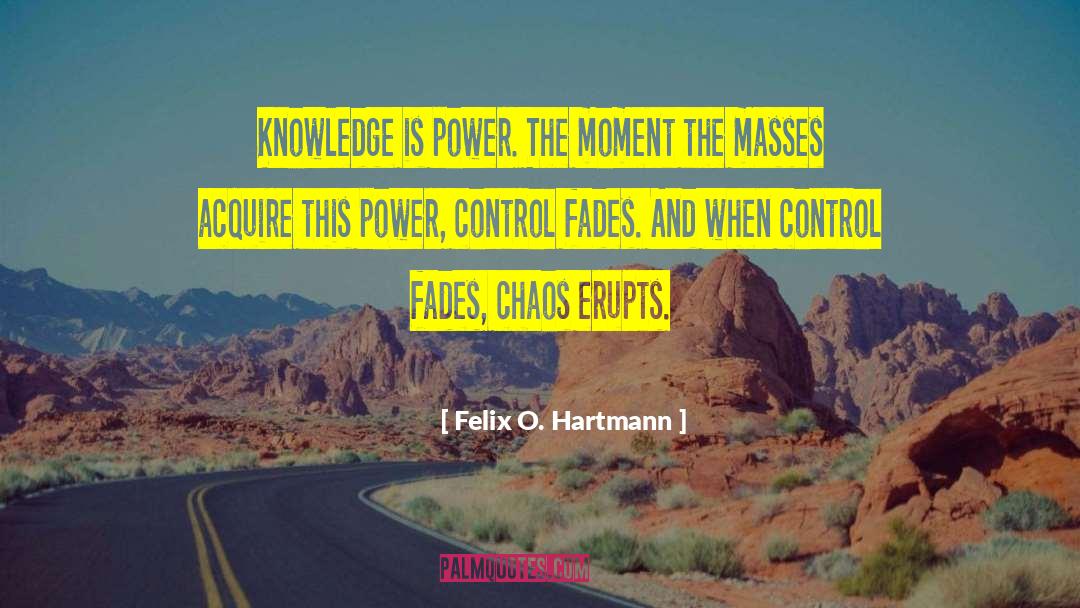 Felix O. Hartmann Quotes: Knowledge is power. The moment
