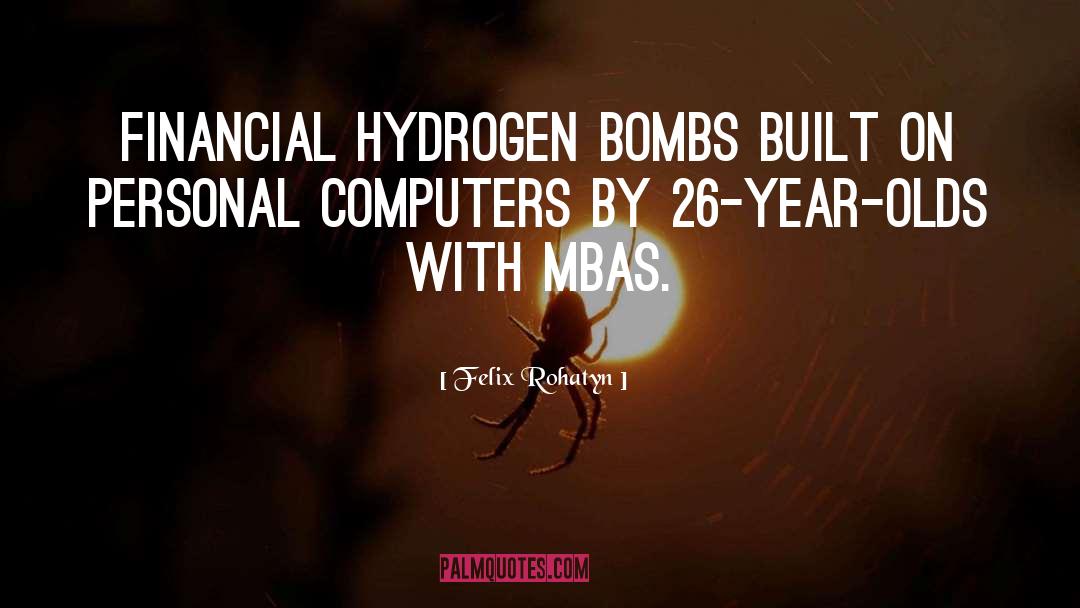 Felix Rohatyn Quotes: Financial hydrogen bombs built on