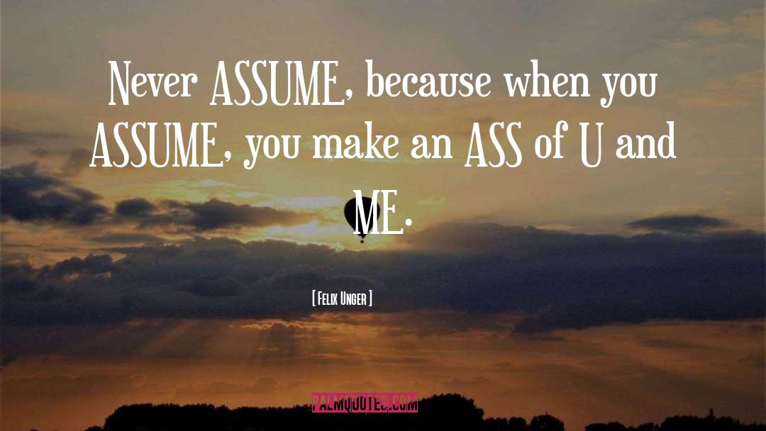 Felix Unger Quotes: Never ASSUME, because when you