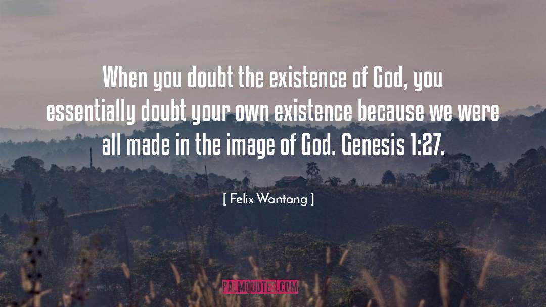 Felix Wantang Quotes: When you doubt the existence