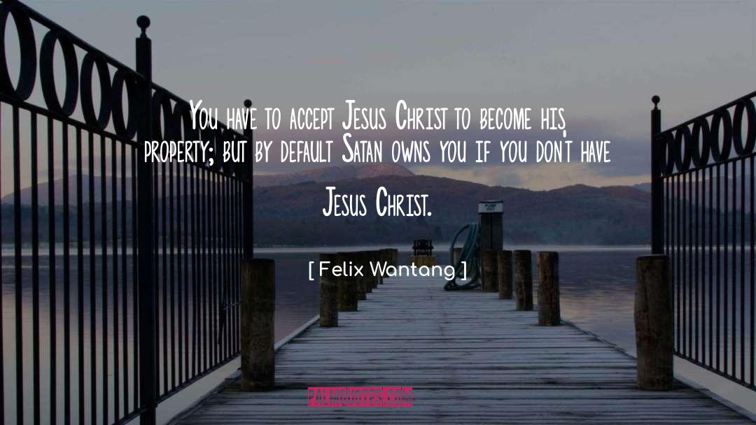 Felix Wantang Quotes: You have to accept Jesus