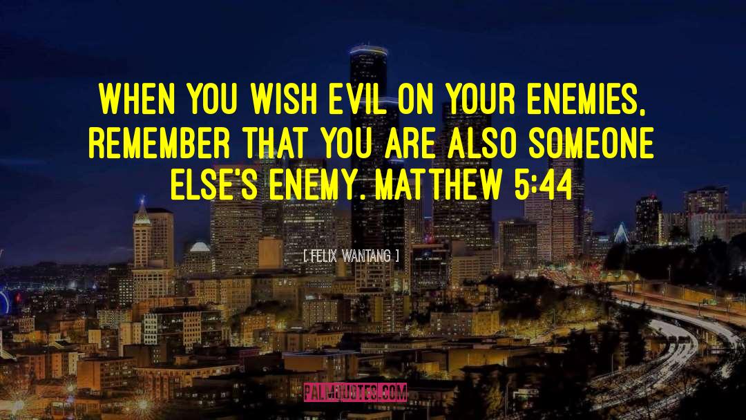 Felix Wantang Quotes: When you wish evil on