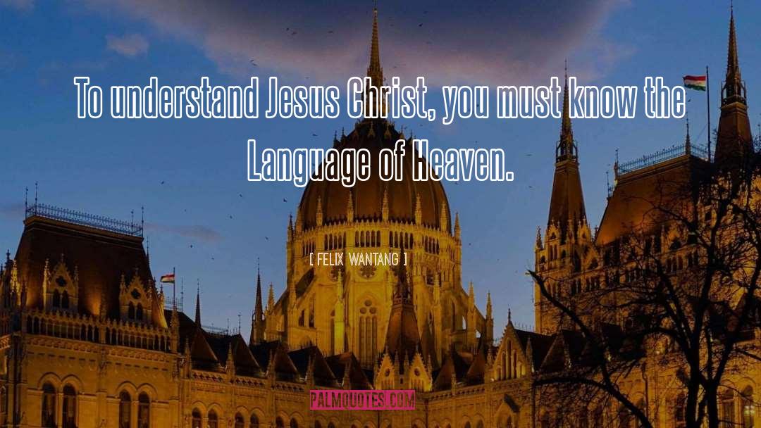 Felix Wantang Quotes: To understand Jesus Christ, you