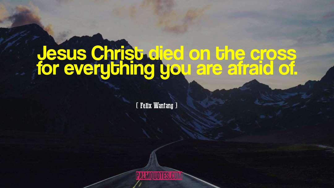 Felix Wantang Quotes: Jesus Christ died on the