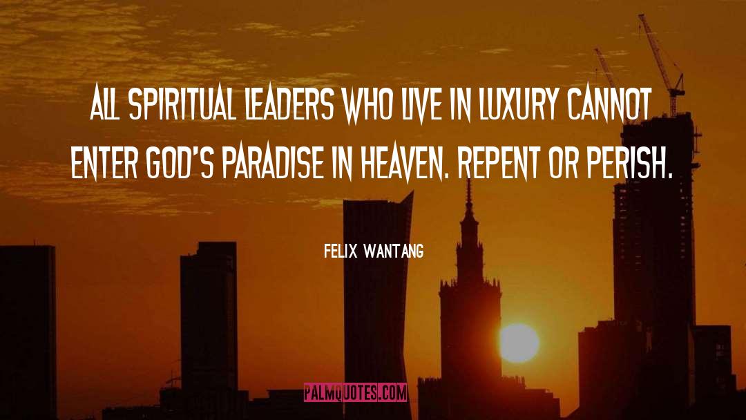 Felix Wantang Quotes: All spiritual leaders who live