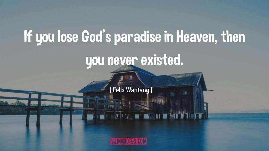 Felix Wantang Quotes: If you lose God's paradise