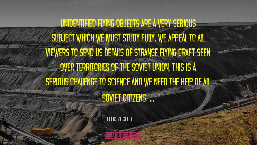 Felix Ziegel Quotes: Unidentified flying objects are a