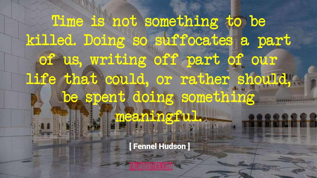 Fennel Hudson Quotes: Time is not something to