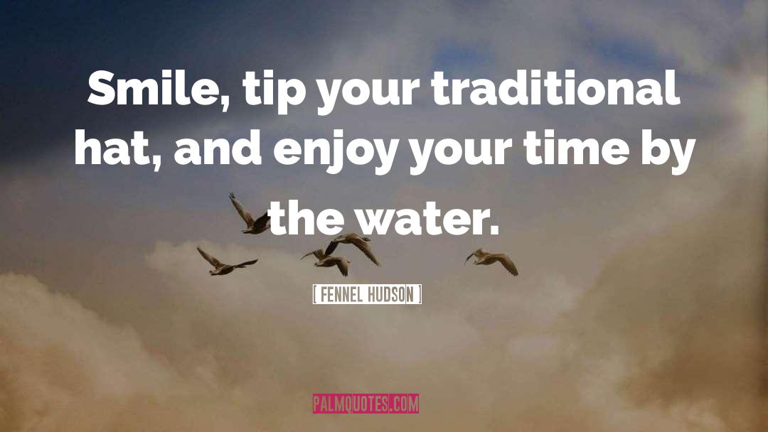 Fennel Hudson Quotes: Smile, tip your traditional hat,