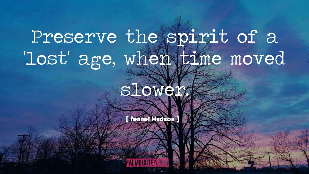 Fennel Hudson Quotes: Preserve the spirit of a