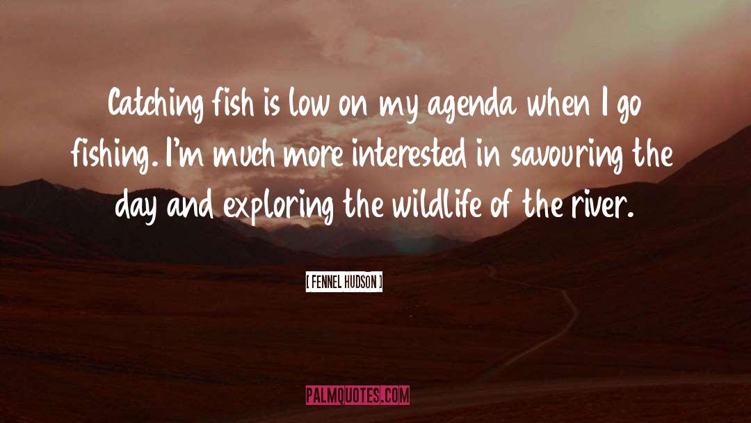 Fennel Hudson Quotes: Catching fish is low on