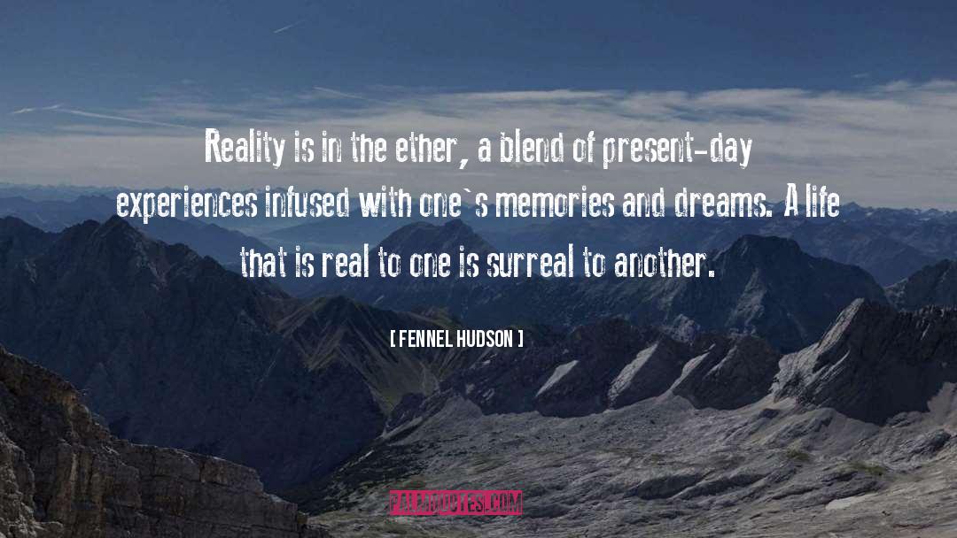 Fennel Hudson Quotes: Reality is in the ether,