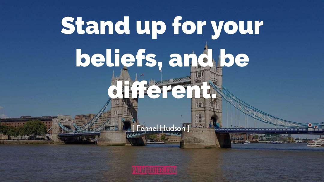 Fennel Hudson Quotes: Stand up for your beliefs,