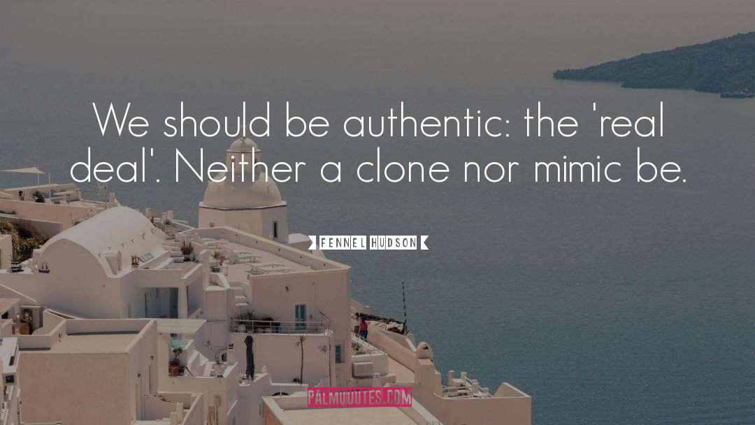 Fennel Hudson Quotes: We should be authentic: the