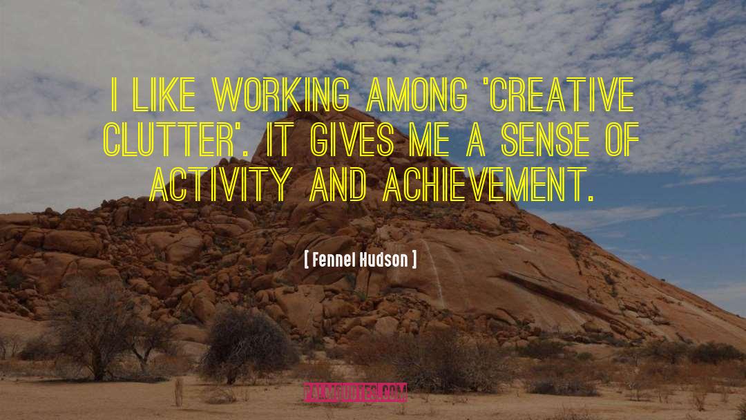 Fennel Hudson Quotes: I like working among 'creative