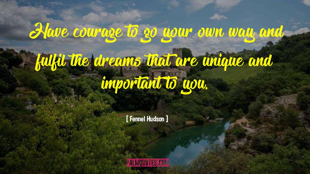 Fennel Hudson Quotes: Have courage to go your