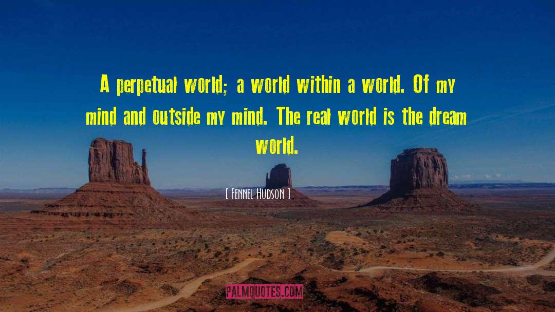 Fennel Hudson Quotes: A perpetual world; a world