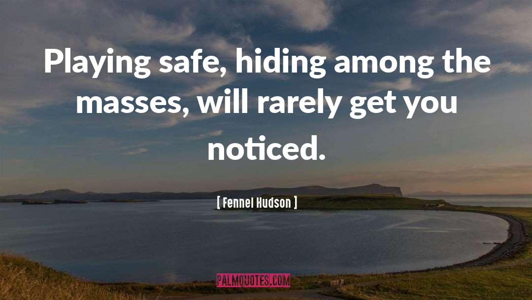 Fennel Hudson Quotes: Playing safe, hiding among the