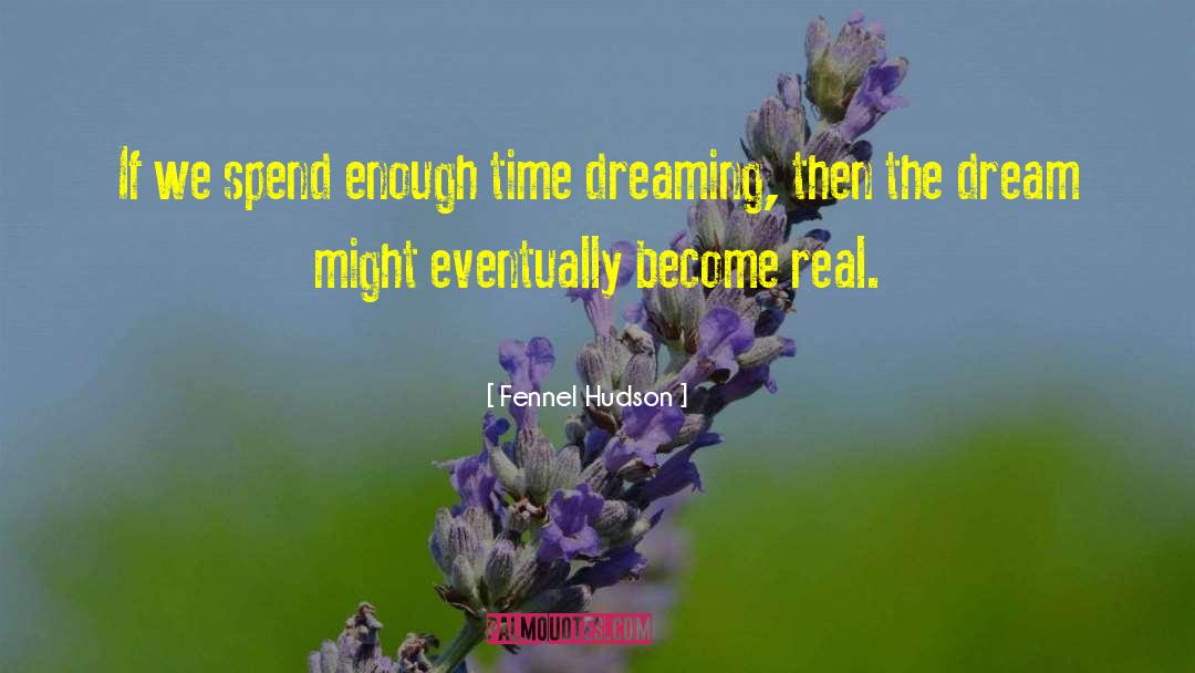 Fennel Hudson Quotes: If we spend enough time