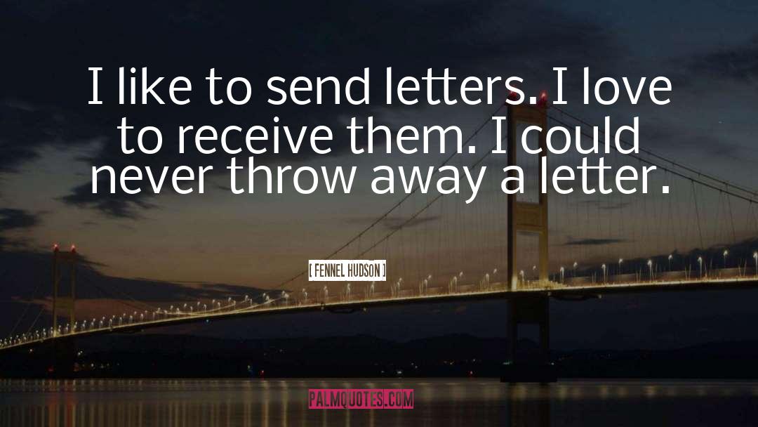 Fennel Hudson Quotes: I like to send letters.