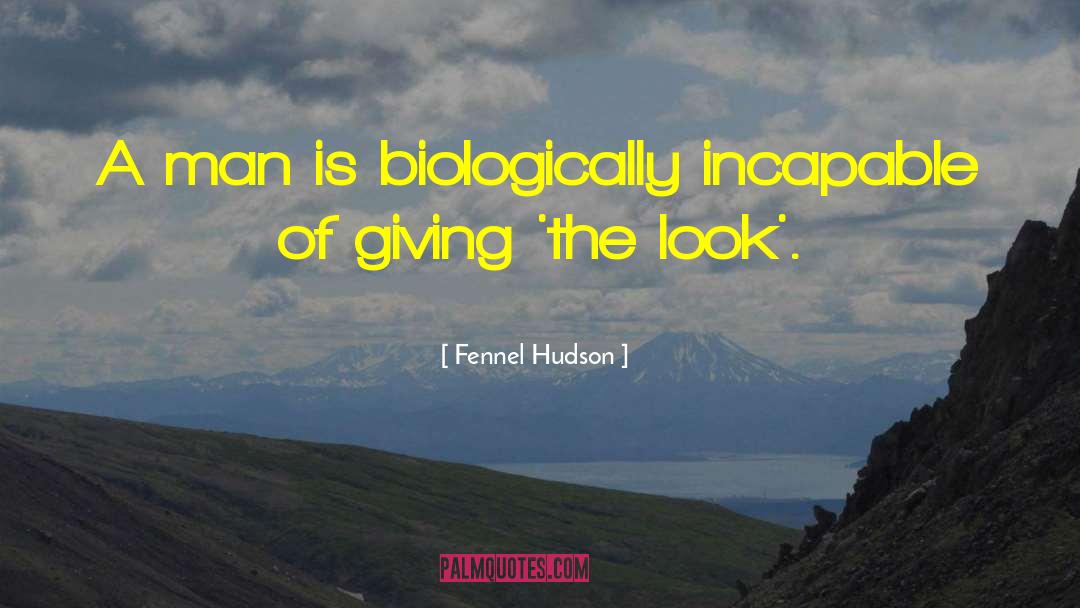Fennel Hudson Quotes: A man is biologically incapable