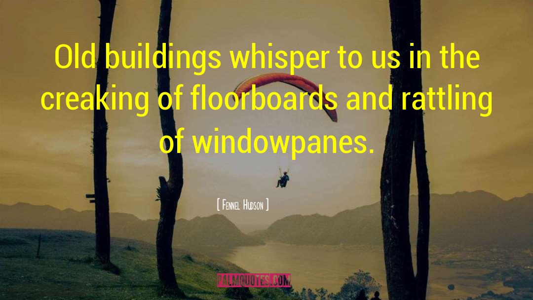 Fennel Hudson Quotes: Old buildings whisper to us