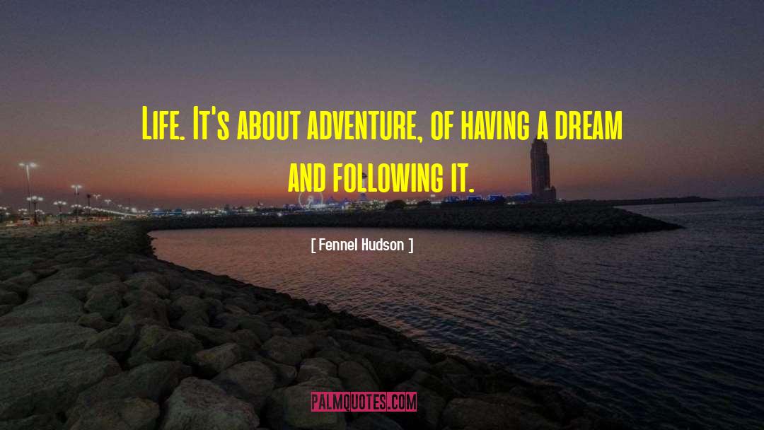 Fennel Hudson Quotes: Life. It's about adventure, of