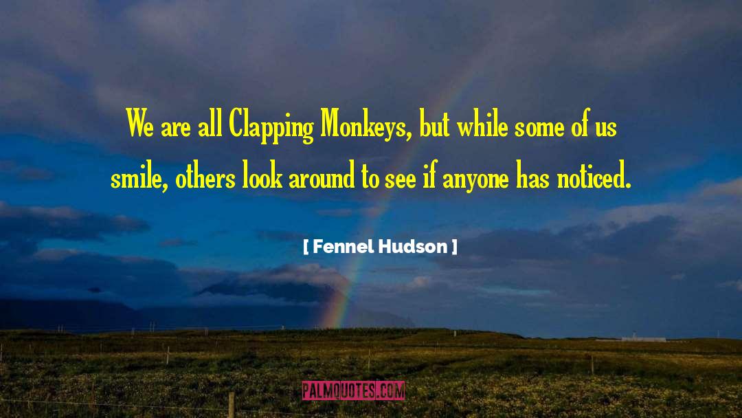 Fennel Hudson Quotes: We are all Clapping Monkeys,