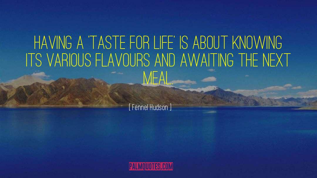 Fennel Hudson Quotes: Having a 'taste for life'
