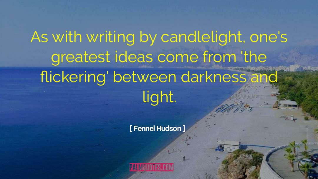Fennel Hudson Quotes: As with writing by candlelight,
