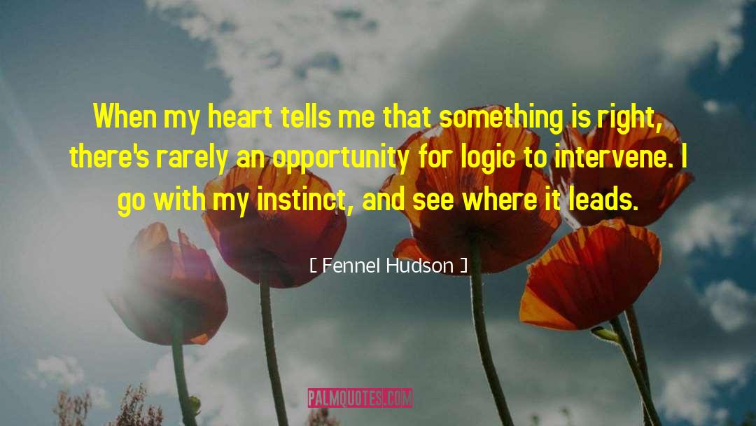 Fennel Hudson Quotes: When my heart tells me